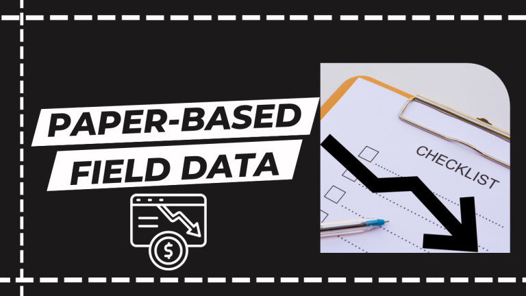 Is your business being harmed by paper-based field data?